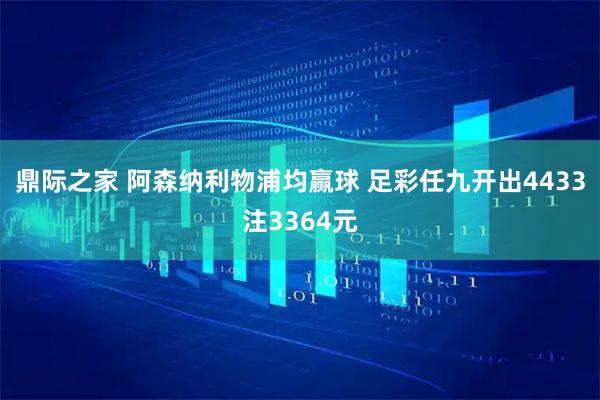 鼎际之家 阿森纳利物浦均赢球 足彩任九开出4433注3364元