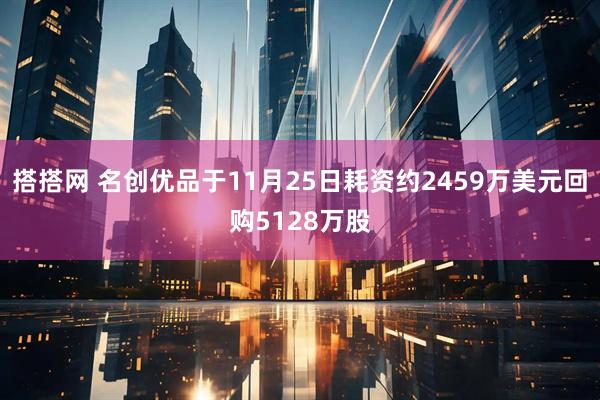 搭搭网 名创优品于11月25日耗资约2459万美元回购5128万股